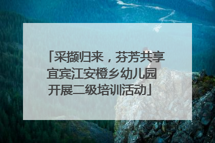 采撷归来，芬芳共享 宜宾江安橙乡幼儿园开展二级培训活动