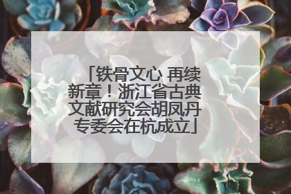 铁骨文心 再续新章！浙江省古典文献研究会胡凤丹专委会在杭成立
