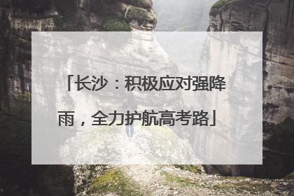 长沙：积极应对强降雨，全力护航高考路