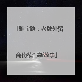 雅宝路：老牌外贸商街续写新故事