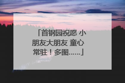 首钢园祝愿 小朋友大朋友 童心常驻！多图……