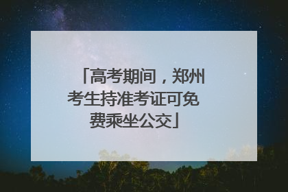 高考期间，郑州考生持准考证可免费乘坐公交