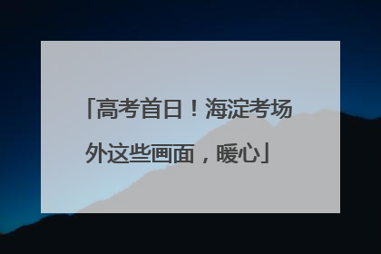 高考首日！海淀考场外这些画面，暖心