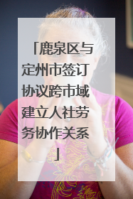 鹿泉区与定州市签订协议跨市域建立人社劳务协作关系
