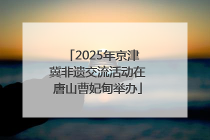 2025年京津冀非遗交流活动在唐山曹妃甸举办