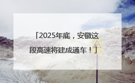 2025年底，安徽这段高速将建成通车！