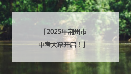 2025年荆州市中考大幕开启！