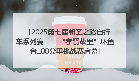 2025第七届朝圣之路自行车系列赛——“孝贤故里”环鱼台100公里挑战赛启幕