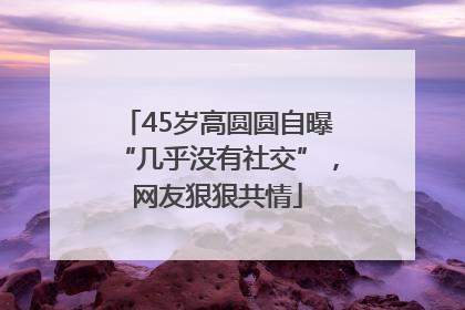45岁高圆圆自曝“几乎没有社交”，网友狠狠共情
