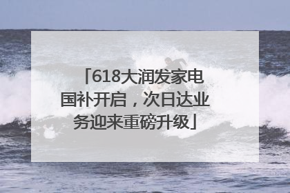 618大润发家电国补开启，次日达业务迎来重磅升级